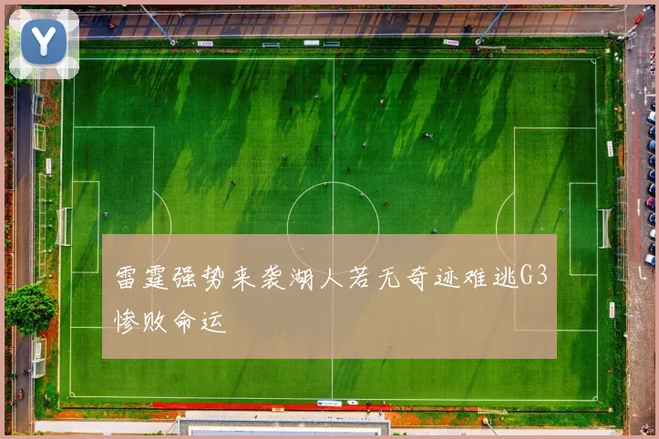 雷霆强势来袭湖人若无奇迹难逃G3惨败命运