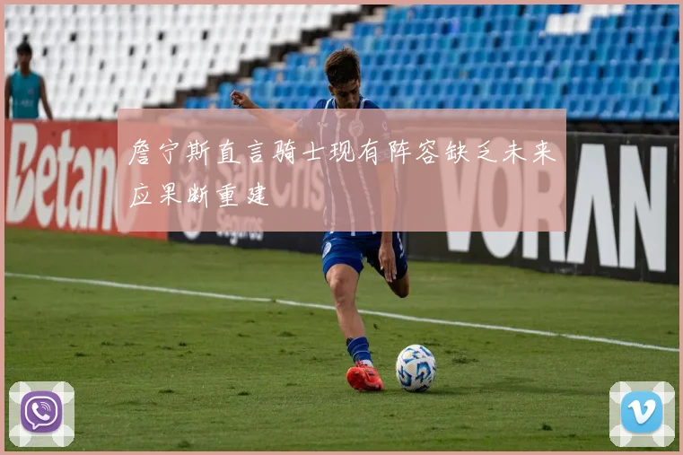 詹宁斯直言骑士现有阵容缺乏未来应果断重建